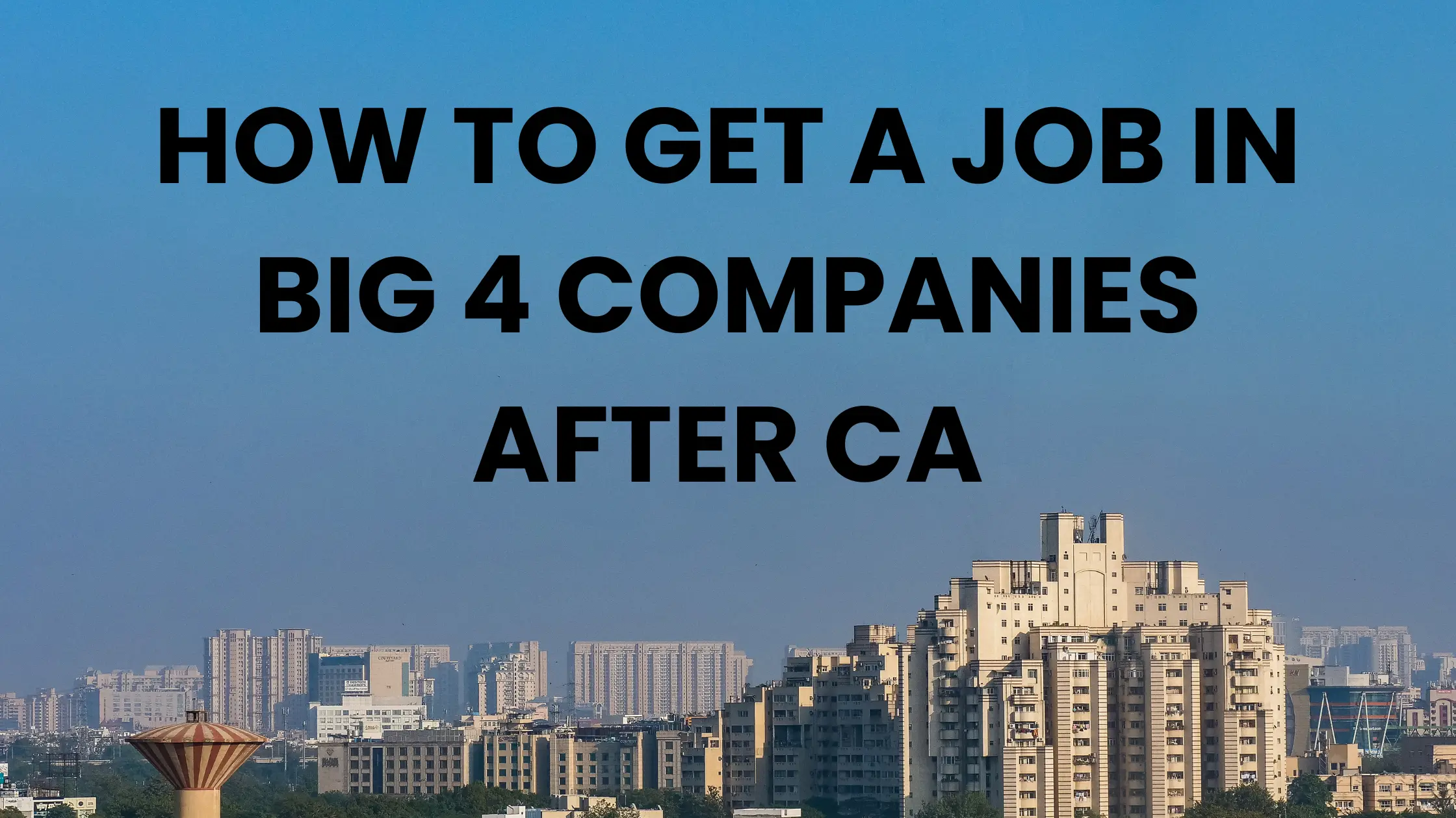 How to Get a Job in Big 4 Companies After CA?
